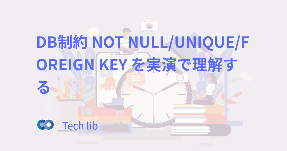 DB制約 NOT NULL/UNIQUE/FOREIGN KEY を実演で理解する